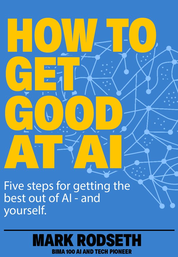Cover of How to Get Good at AI: five steps for getting the best out of AI, and yourself.